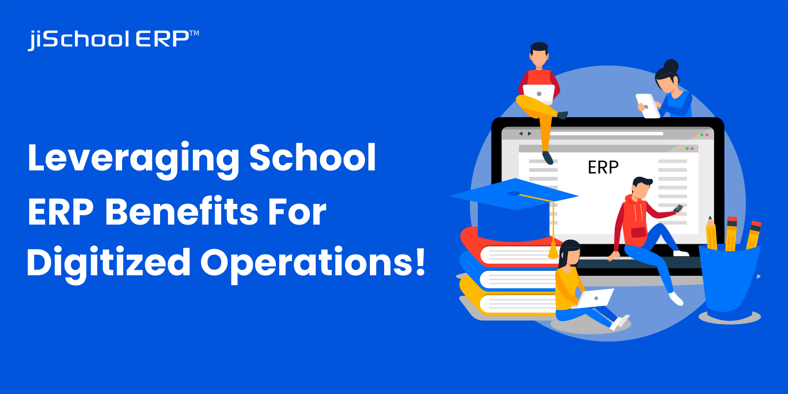 Leveraging School ERP Benefits For Digitized Operations!